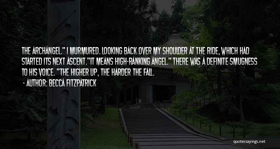 Becca Fitzpatrick Quotes: The Archangel. I Murmured. Looking Back Over My Shoulder At The Ride, Which Had Started Its Next Ascent.it Means High-ranking
