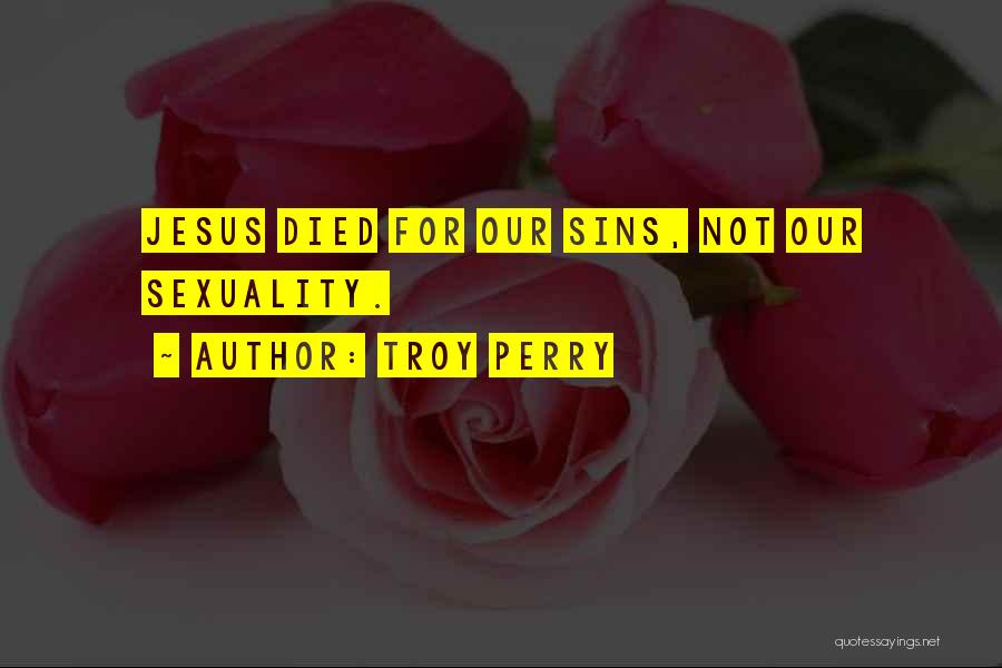 Troy Perry Quotes: Jesus Died For Our Sins, Not Our Sexuality.