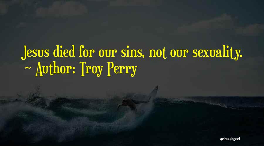 Troy Perry Quotes: Jesus Died For Our Sins, Not Our Sexuality.