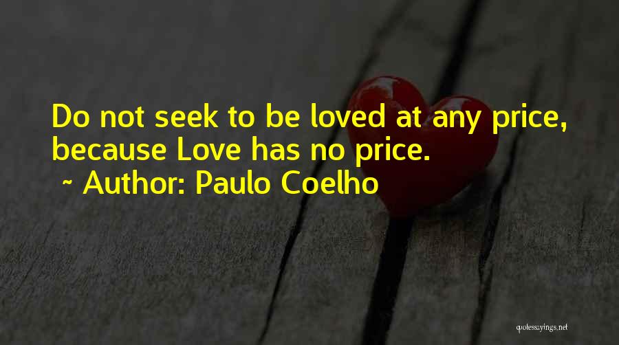 Paulo Coelho Quotes: Do Not Seek To Be Loved At Any Price, Because Love Has No Price.