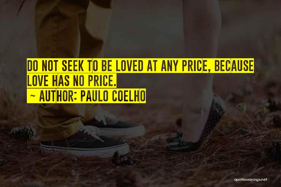 Paulo Coelho Quotes: Do Not Seek To Be Loved At Any Price, Because Love Has No Price.