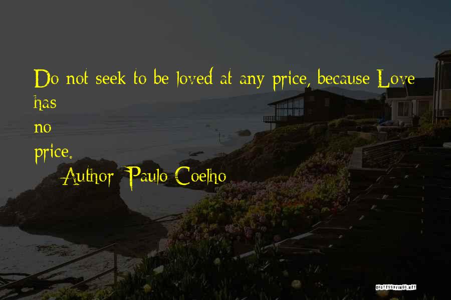 Paulo Coelho Quotes: Do Not Seek To Be Loved At Any Price, Because Love Has No Price.