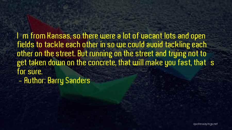 Barry Sanders Quotes: I'm From Kansas, So There Were A Lot Of Vacant Lots And Open Fields To Tackle Each Other In So