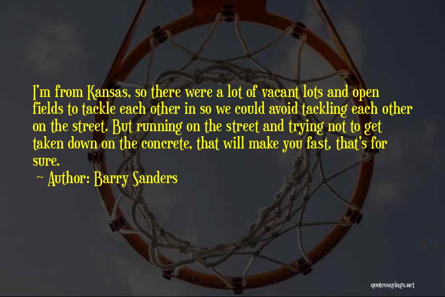 Barry Sanders Quotes: I'm From Kansas, So There Were A Lot Of Vacant Lots And Open Fields To Tackle Each Other In So