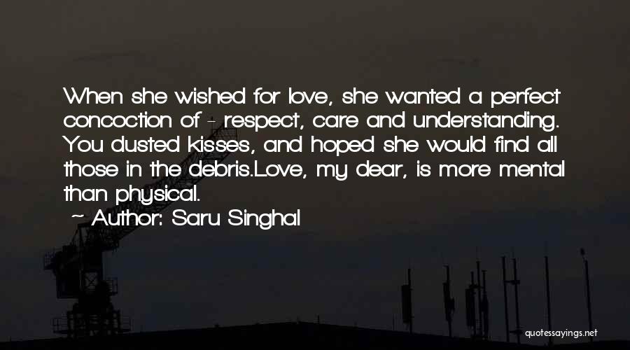 Saru Singhal Quotes: When She Wished For Love, She Wanted A Perfect Concoction Of - Respect, Care And Understanding. You Dusted Kisses, And