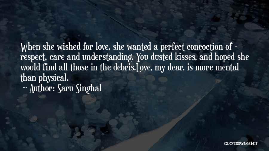 Saru Singhal Quotes: When She Wished For Love, She Wanted A Perfect Concoction Of - Respect, Care And Understanding. You Dusted Kisses, And