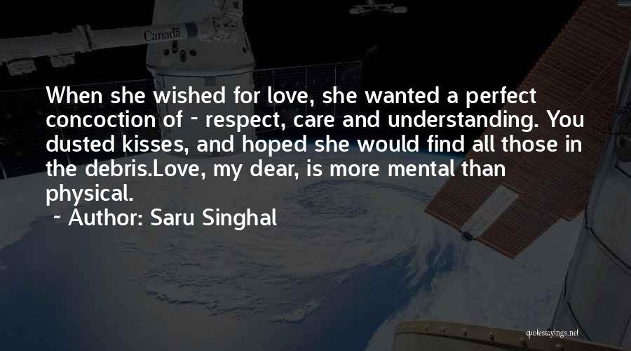 Saru Singhal Quotes: When She Wished For Love, She Wanted A Perfect Concoction Of - Respect, Care And Understanding. You Dusted Kisses, And
