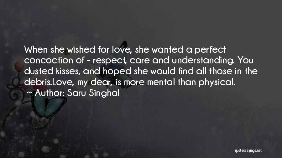 Saru Singhal Quotes: When She Wished For Love, She Wanted A Perfect Concoction Of - Respect, Care And Understanding. You Dusted Kisses, And