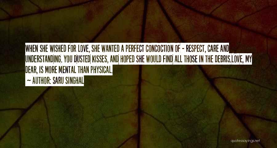 Saru Singhal Quotes: When She Wished For Love, She Wanted A Perfect Concoction Of - Respect, Care And Understanding. You Dusted Kisses, And
