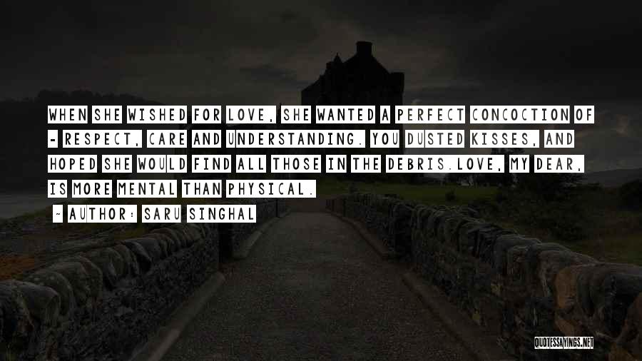 Saru Singhal Quotes: When She Wished For Love, She Wanted A Perfect Concoction Of - Respect, Care And Understanding. You Dusted Kisses, And
