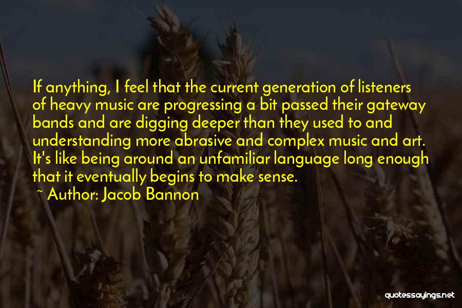 Jacob Bannon Quotes: If Anything, I Feel That The Current Generation Of Listeners Of Heavy Music Are Progressing A Bit Passed Their Gateway