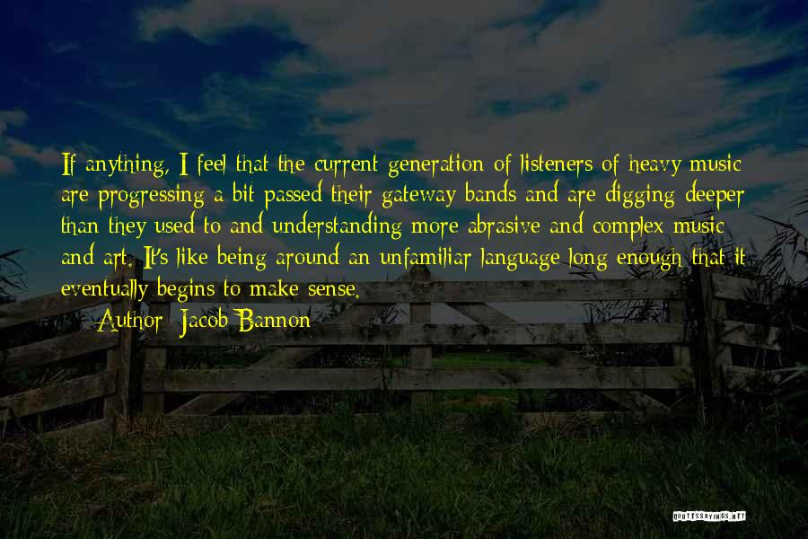 Jacob Bannon Quotes: If Anything, I Feel That The Current Generation Of Listeners Of Heavy Music Are Progressing A Bit Passed Their Gateway