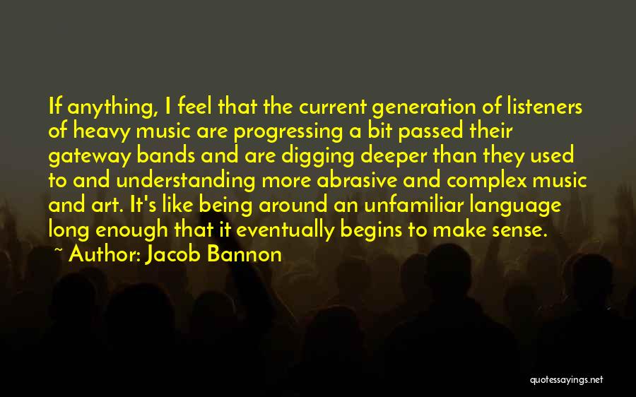 Jacob Bannon Quotes: If Anything, I Feel That The Current Generation Of Listeners Of Heavy Music Are Progressing A Bit Passed Their Gateway