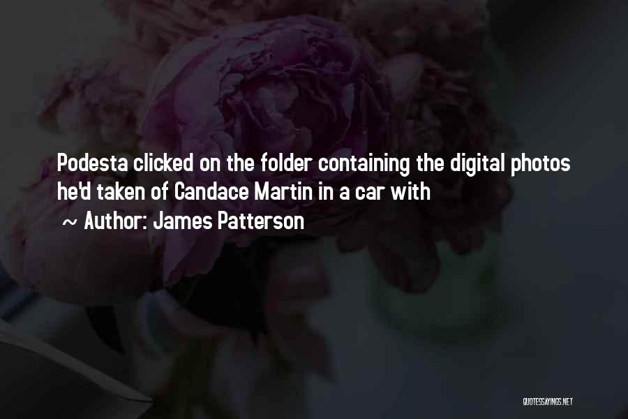 James Patterson Quotes: Podesta Clicked On The Folder Containing The Digital Photos He'd Taken Of Candace Martin In A Car With