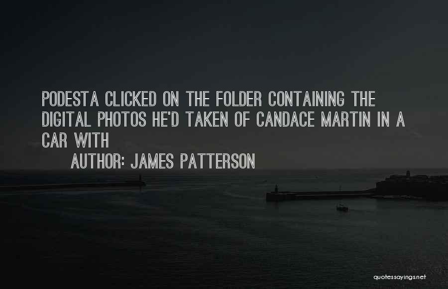James Patterson Quotes: Podesta Clicked On The Folder Containing The Digital Photos He'd Taken Of Candace Martin In A Car With