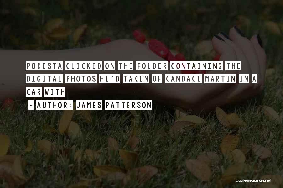 James Patterson Quotes: Podesta Clicked On The Folder Containing The Digital Photos He'd Taken Of Candace Martin In A Car With