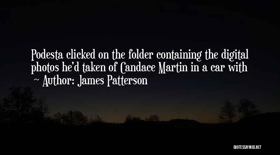 James Patterson Quotes: Podesta Clicked On The Folder Containing The Digital Photos He'd Taken Of Candace Martin In A Car With