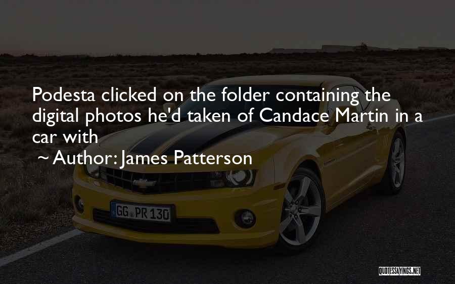 James Patterson Quotes: Podesta Clicked On The Folder Containing The Digital Photos He'd Taken Of Candace Martin In A Car With