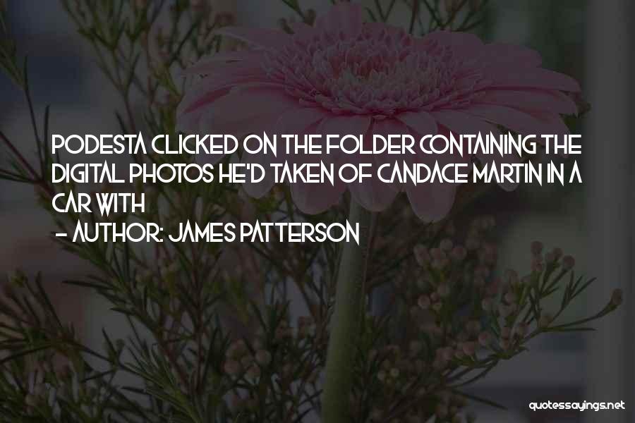 James Patterson Quotes: Podesta Clicked On The Folder Containing The Digital Photos He'd Taken Of Candace Martin In A Car With
