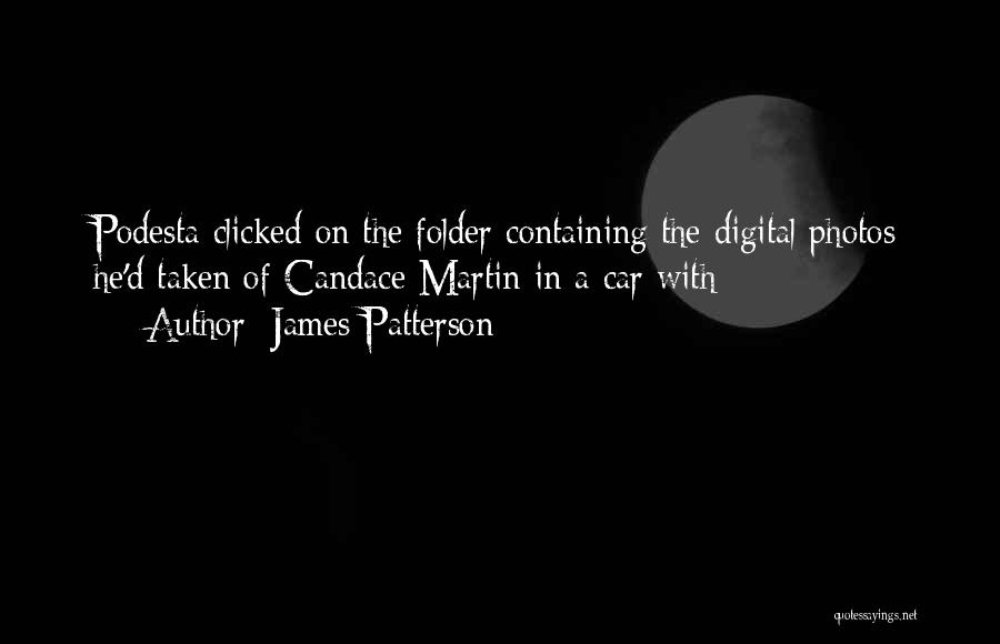 James Patterson Quotes: Podesta Clicked On The Folder Containing The Digital Photos He'd Taken Of Candace Martin In A Car With