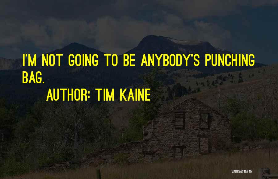 Tim Kaine Quotes: I'm Not Going To Be Anybody's Punching Bag.