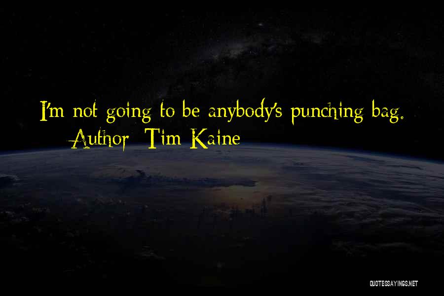 Tim Kaine Quotes: I'm Not Going To Be Anybody's Punching Bag.