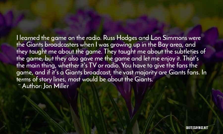 Jon Miller Quotes: I Learned The Game On The Radio. Russ Hodges And Lon Simmons Were The Giants Broadcasters When I Was Growing