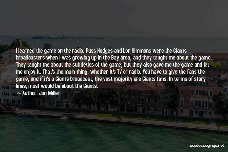 Jon Miller Quotes: I Learned The Game On The Radio. Russ Hodges And Lon Simmons Were The Giants Broadcasters When I Was Growing