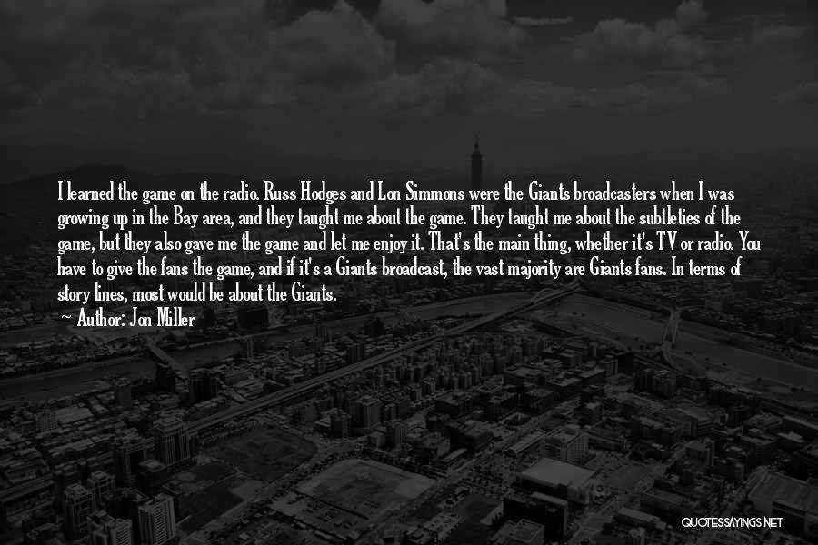 Jon Miller Quotes: I Learned The Game On The Radio. Russ Hodges And Lon Simmons Were The Giants Broadcasters When I Was Growing