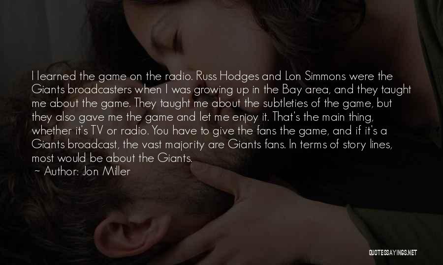 Jon Miller Quotes: I Learned The Game On The Radio. Russ Hodges And Lon Simmons Were The Giants Broadcasters When I Was Growing