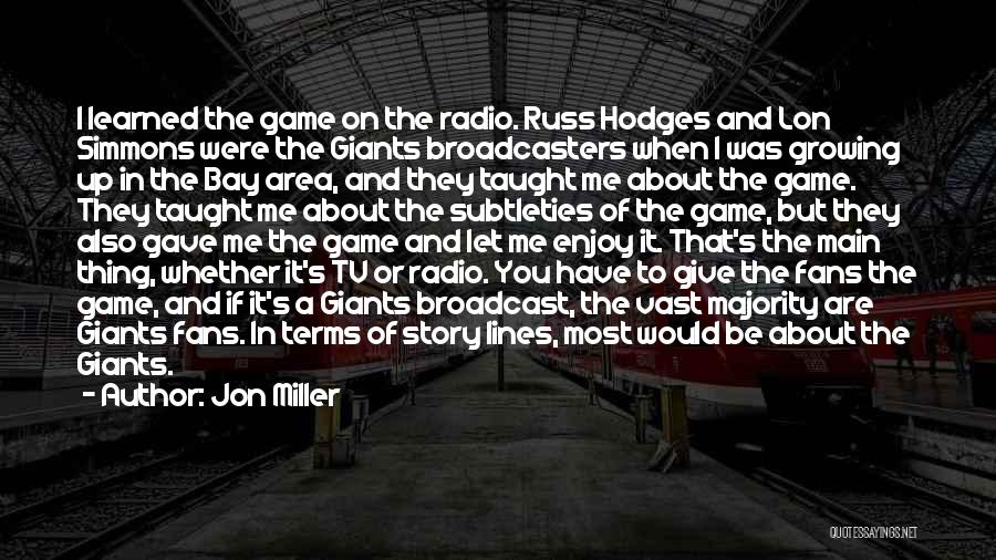 Jon Miller Quotes: I Learned The Game On The Radio. Russ Hodges And Lon Simmons Were The Giants Broadcasters When I Was Growing