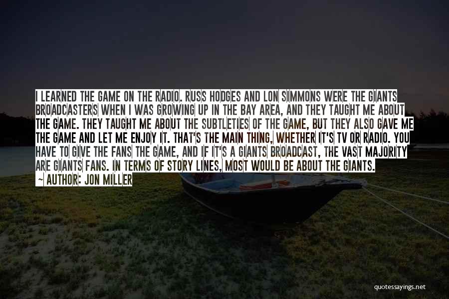 Jon Miller Quotes: I Learned The Game On The Radio. Russ Hodges And Lon Simmons Were The Giants Broadcasters When I Was Growing