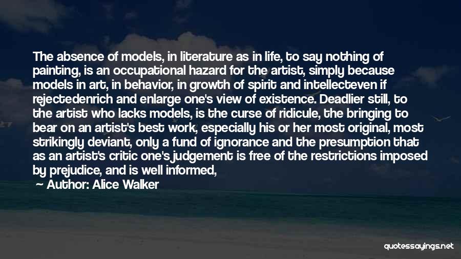 Alice Walker Quotes: The Absence Of Models, In Literature As In Life, To Say Nothing Of Painting, Is An Occupational Hazard For The