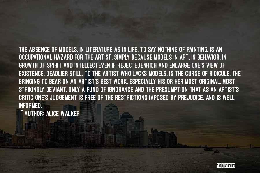 Alice Walker Quotes: The Absence Of Models, In Literature As In Life, To Say Nothing Of Painting, Is An Occupational Hazard For The