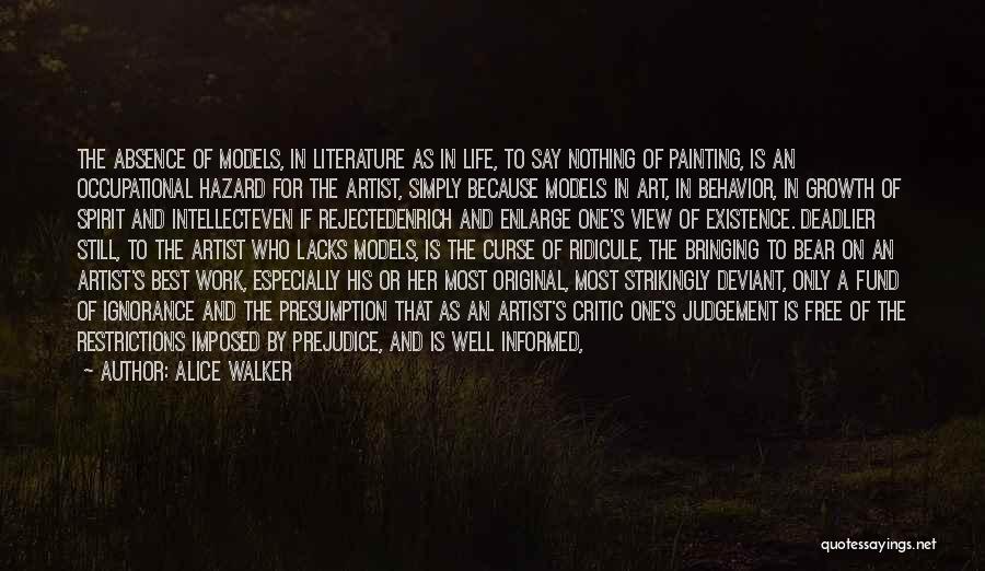 Alice Walker Quotes: The Absence Of Models, In Literature As In Life, To Say Nothing Of Painting, Is An Occupational Hazard For The