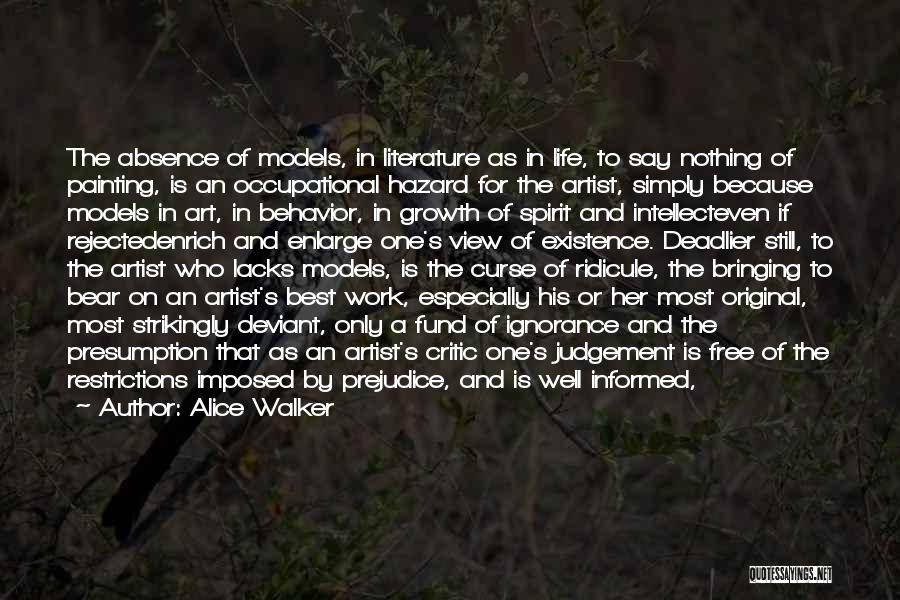 Alice Walker Quotes: The Absence Of Models, In Literature As In Life, To Say Nothing Of Painting, Is An Occupational Hazard For The