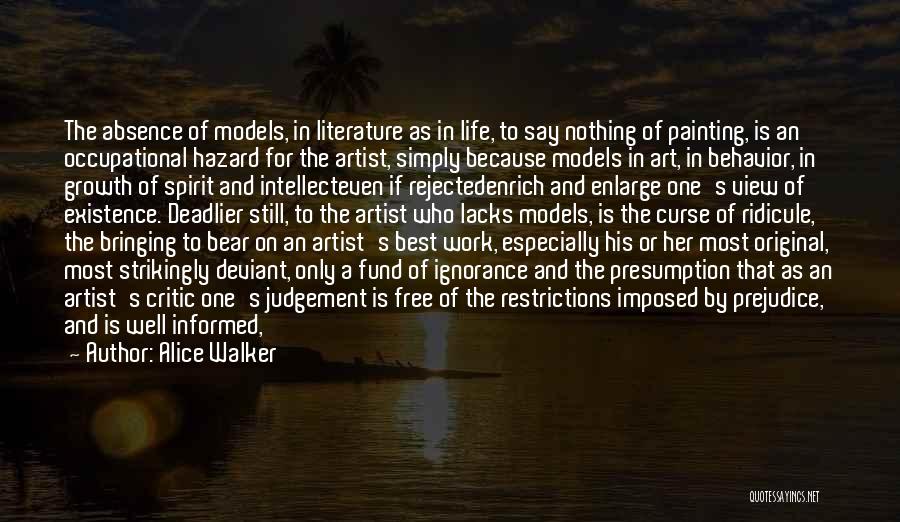 Alice Walker Quotes: The Absence Of Models, In Literature As In Life, To Say Nothing Of Painting, Is An Occupational Hazard For The