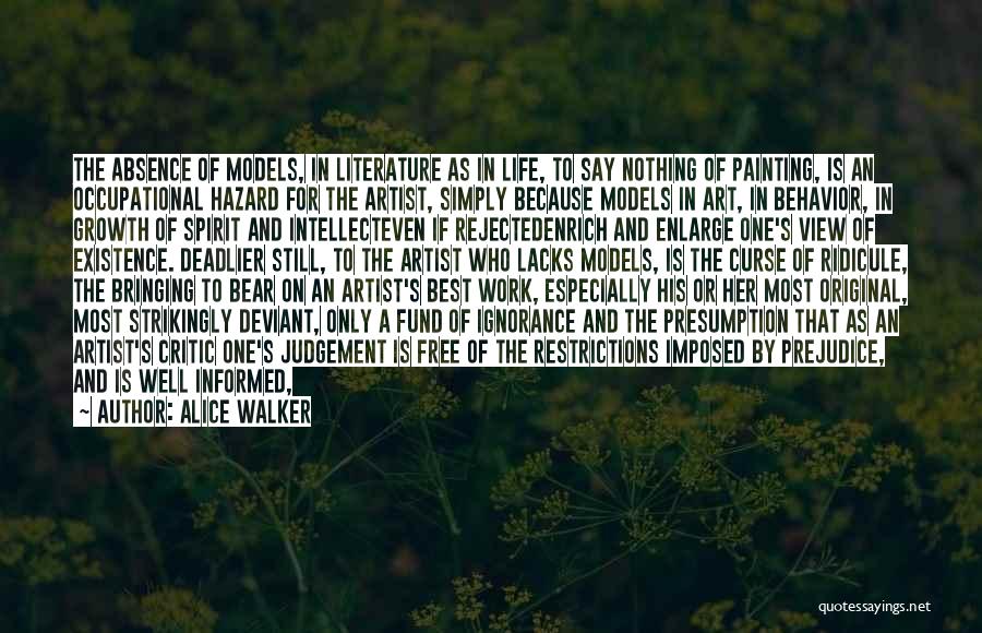 Alice Walker Quotes: The Absence Of Models, In Literature As In Life, To Say Nothing Of Painting, Is An Occupational Hazard For The