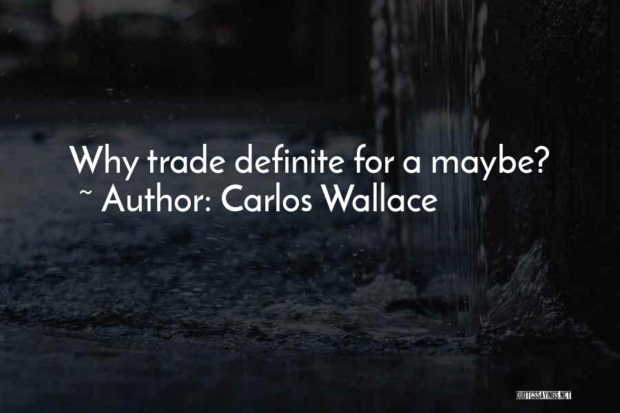 Carlos Wallace Quotes: Why Trade Definite For A Maybe?