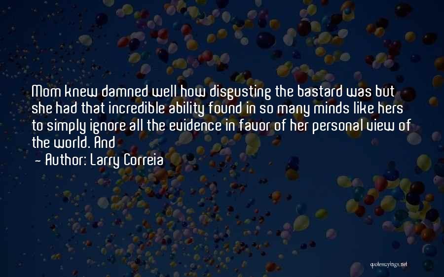 Larry Correia Quotes: Mom Knew Damned Well How Disgusting The Bastard Was But She Had That Incredible Ability Found In So Many Minds