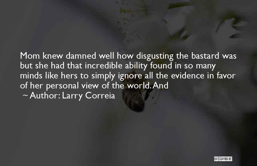 Larry Correia Quotes: Mom Knew Damned Well How Disgusting The Bastard Was But She Had That Incredible Ability Found In So Many Minds
