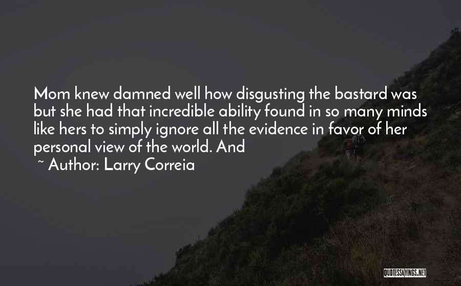 Larry Correia Quotes: Mom Knew Damned Well How Disgusting The Bastard Was But She Had That Incredible Ability Found In So Many Minds