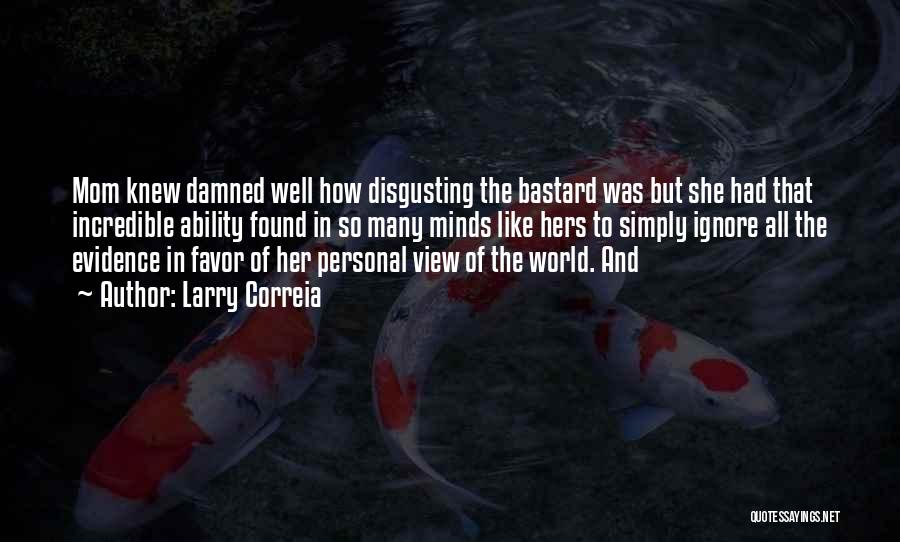 Larry Correia Quotes: Mom Knew Damned Well How Disgusting The Bastard Was But She Had That Incredible Ability Found In So Many Minds