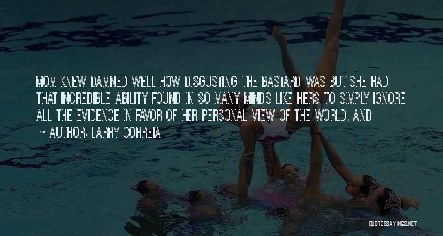 Larry Correia Quotes: Mom Knew Damned Well How Disgusting The Bastard Was But She Had That Incredible Ability Found In So Many Minds