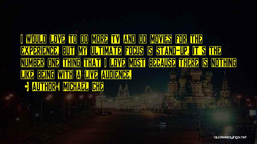 Michael Che Quotes: I Would Love To Do More Tv And Do Movies For The Experience, But My Ultimate Focus Is Stand-up. It's