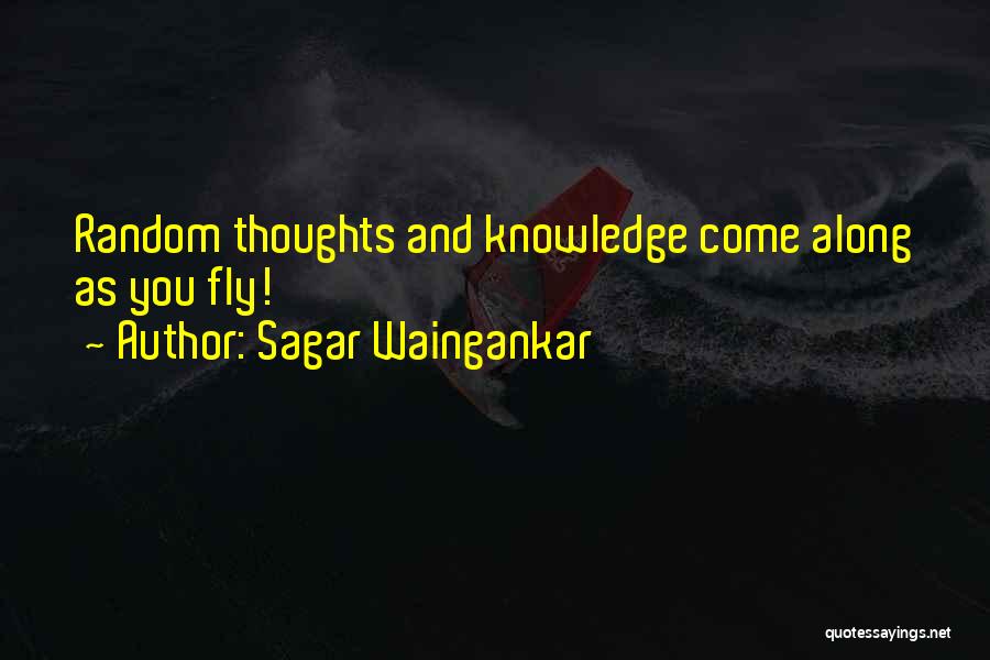 Sagar Waingankar Quotes: Random Thoughts And Knowledge Come Along As You Fly!