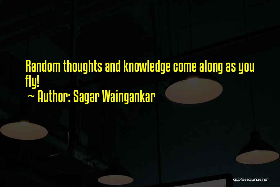 Sagar Waingankar Quotes: Random Thoughts And Knowledge Come Along As You Fly!