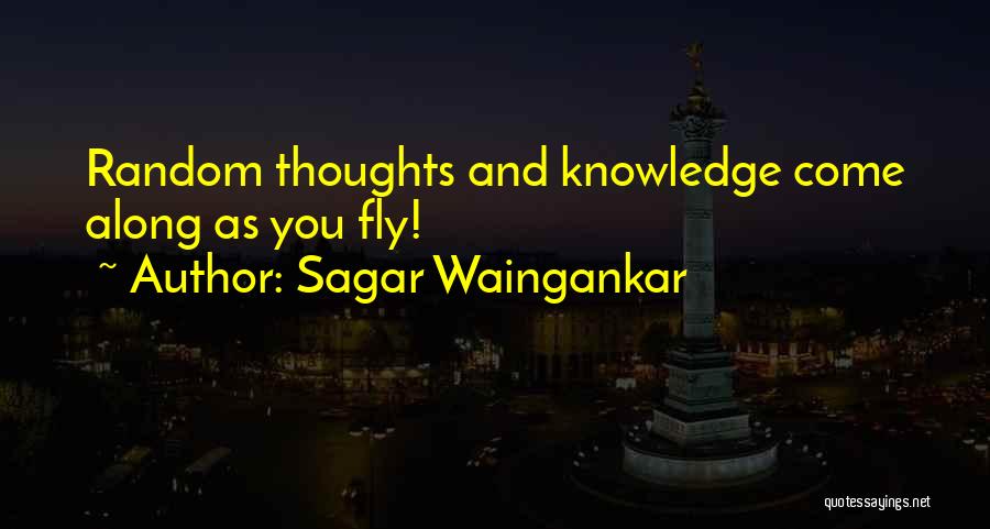 Sagar Waingankar Quotes: Random Thoughts And Knowledge Come Along As You Fly!