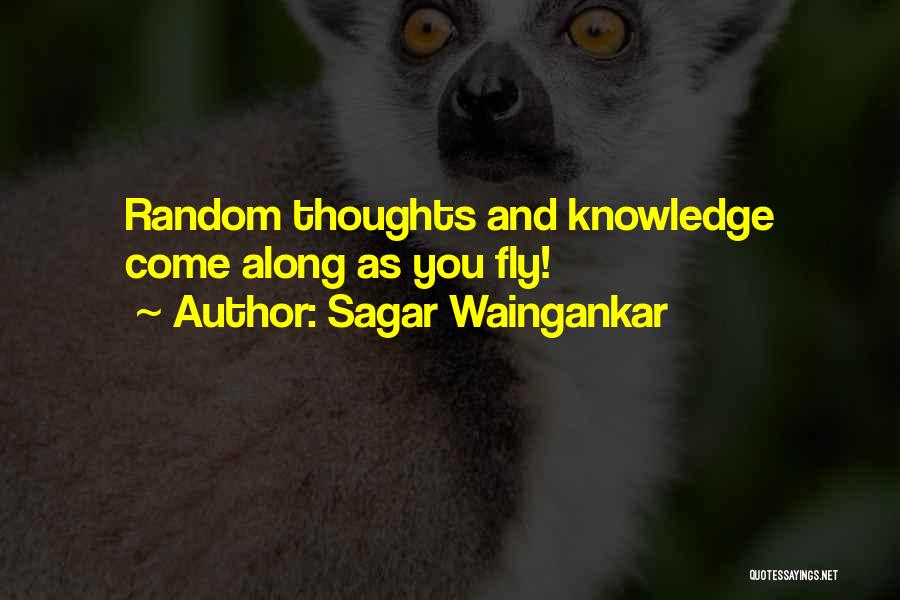 Sagar Waingankar Quotes: Random Thoughts And Knowledge Come Along As You Fly!