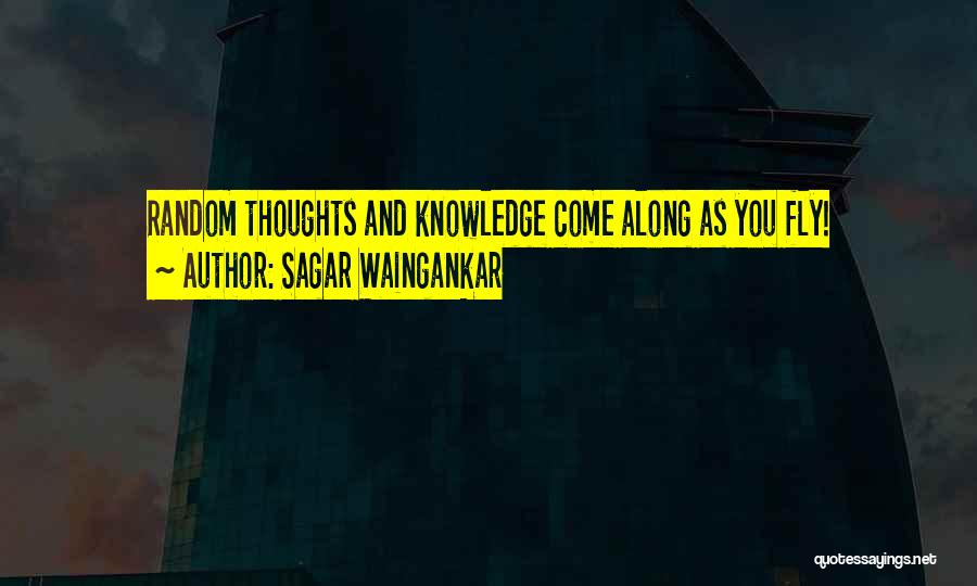 Sagar Waingankar Quotes: Random Thoughts And Knowledge Come Along As You Fly!